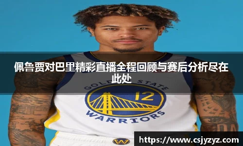 佩鲁贾对巴里精彩直播全程回顾与赛后分析尽在此处